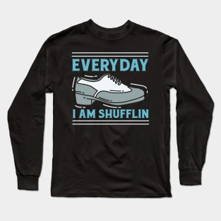 Everyday I Am Shufflin Long Sleeve T-Shirt